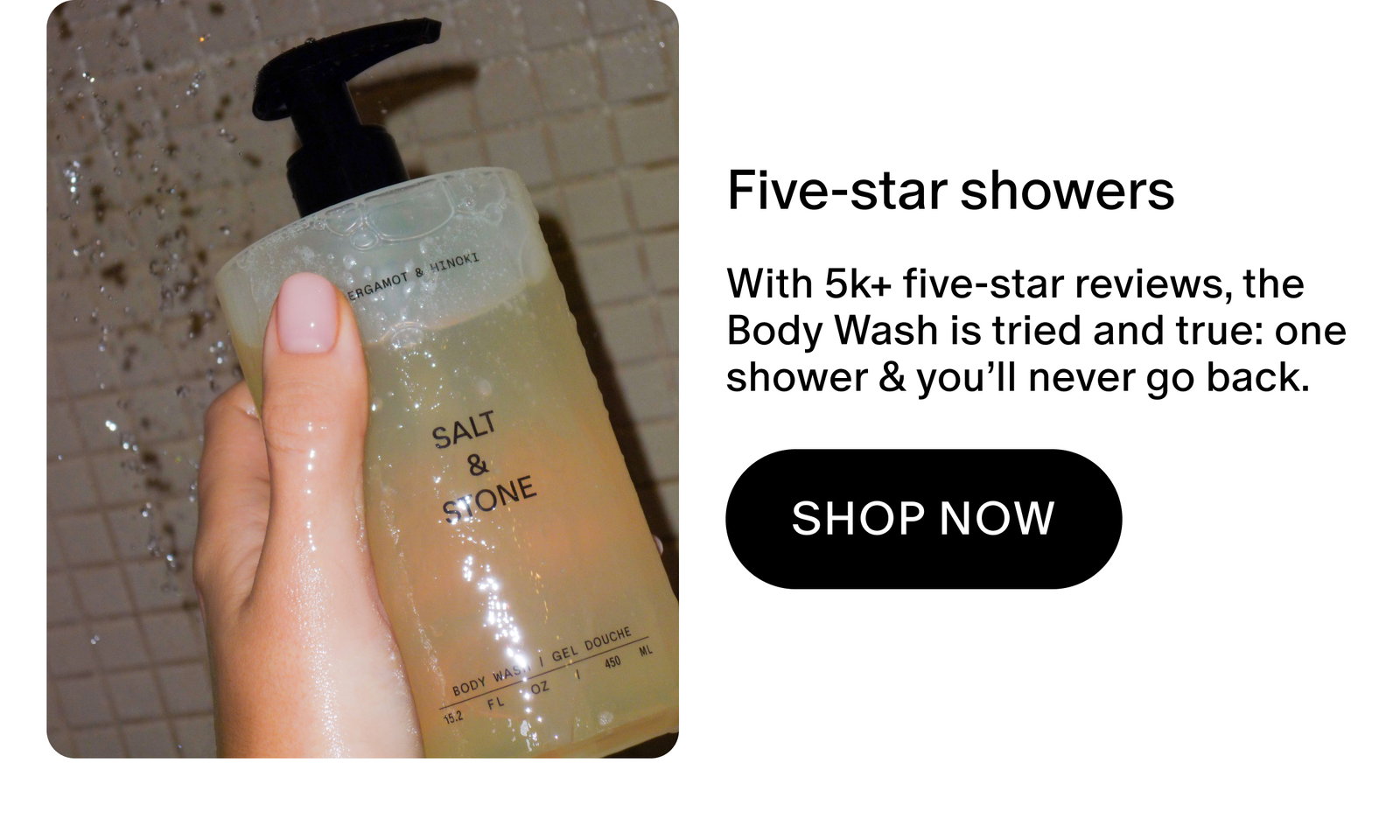 With 5k+ five-star reviews, the Body Wash is tried and true: one shower & you’ll never go back.