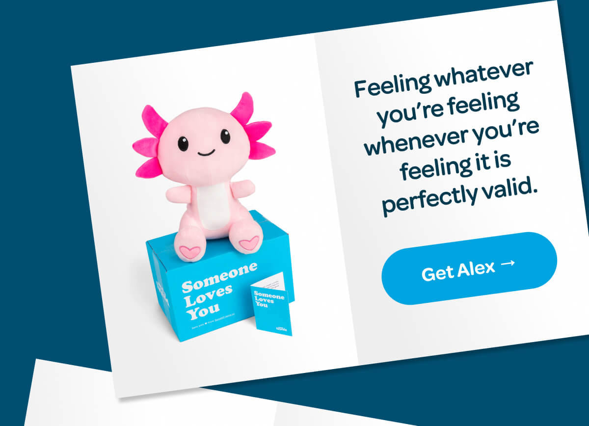 Feeling whatever you’re feeling whenever you’re feeling it is perfectly valid. [Get Alex]