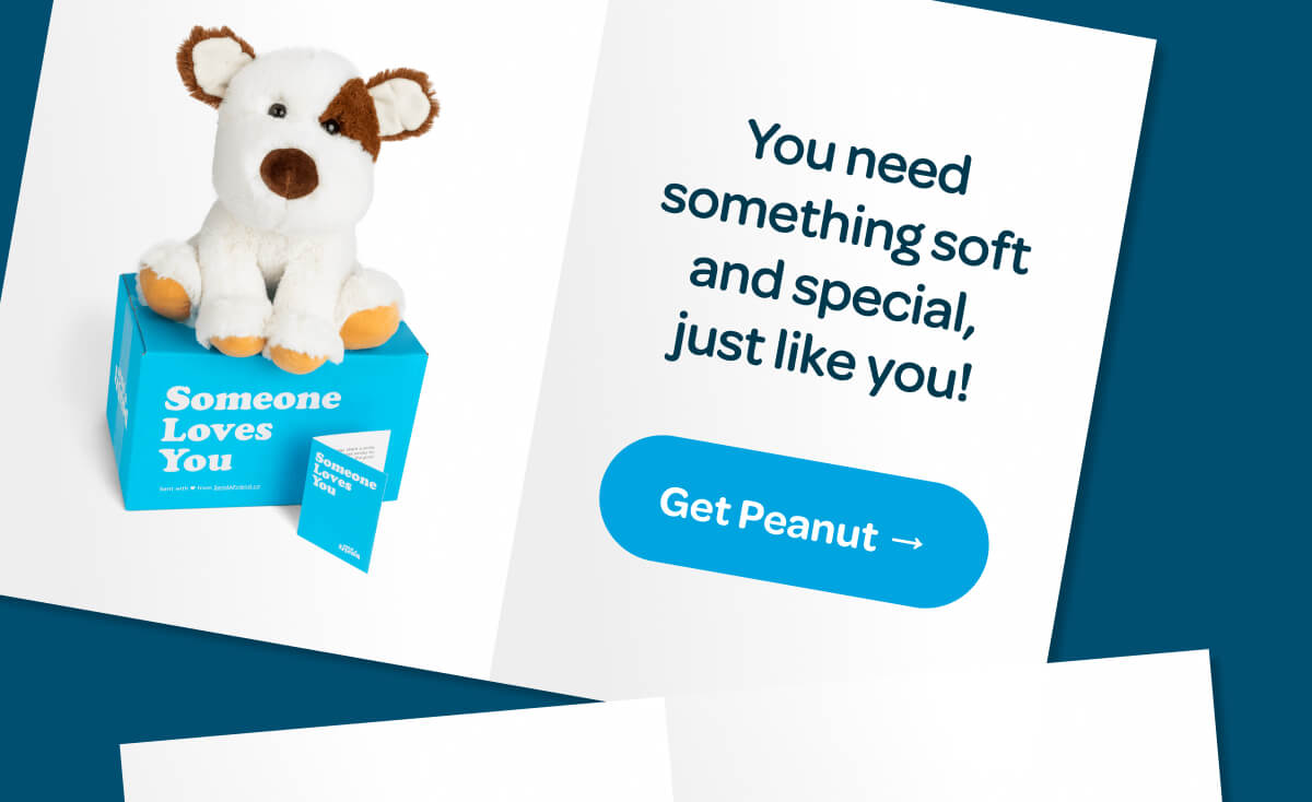 You need something soft and special, just like you! [Get Peanut]