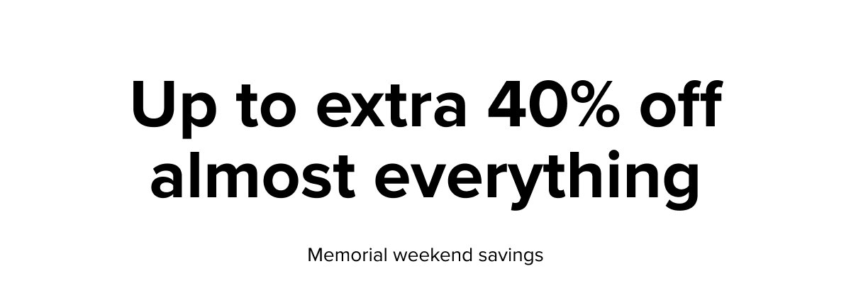 Up to extra 40% off almost everything. Memorial weekend savings.