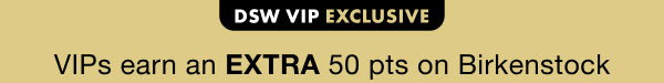 DSW VIP EXCLUSIVE | VIPs earn an EXTRA 50 pts on Birkenstock