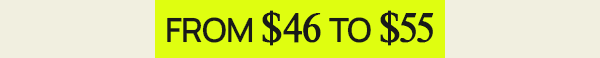 From $46 to $55