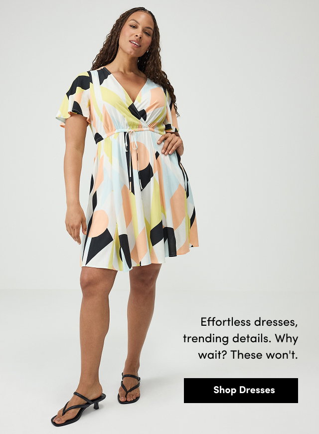 Effortless dresses, trending details. Why wait? These won't. | Shop Dresses >