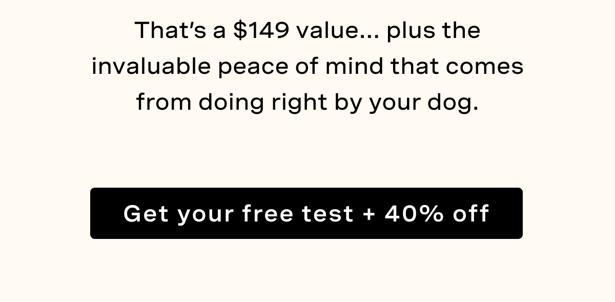 That’s a $149 value... plus the invaluable peace of mind that comes from doing right by your dog.