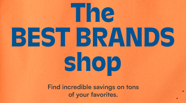 The Best Brands shop. Find incredible savings on tons of your favorites.