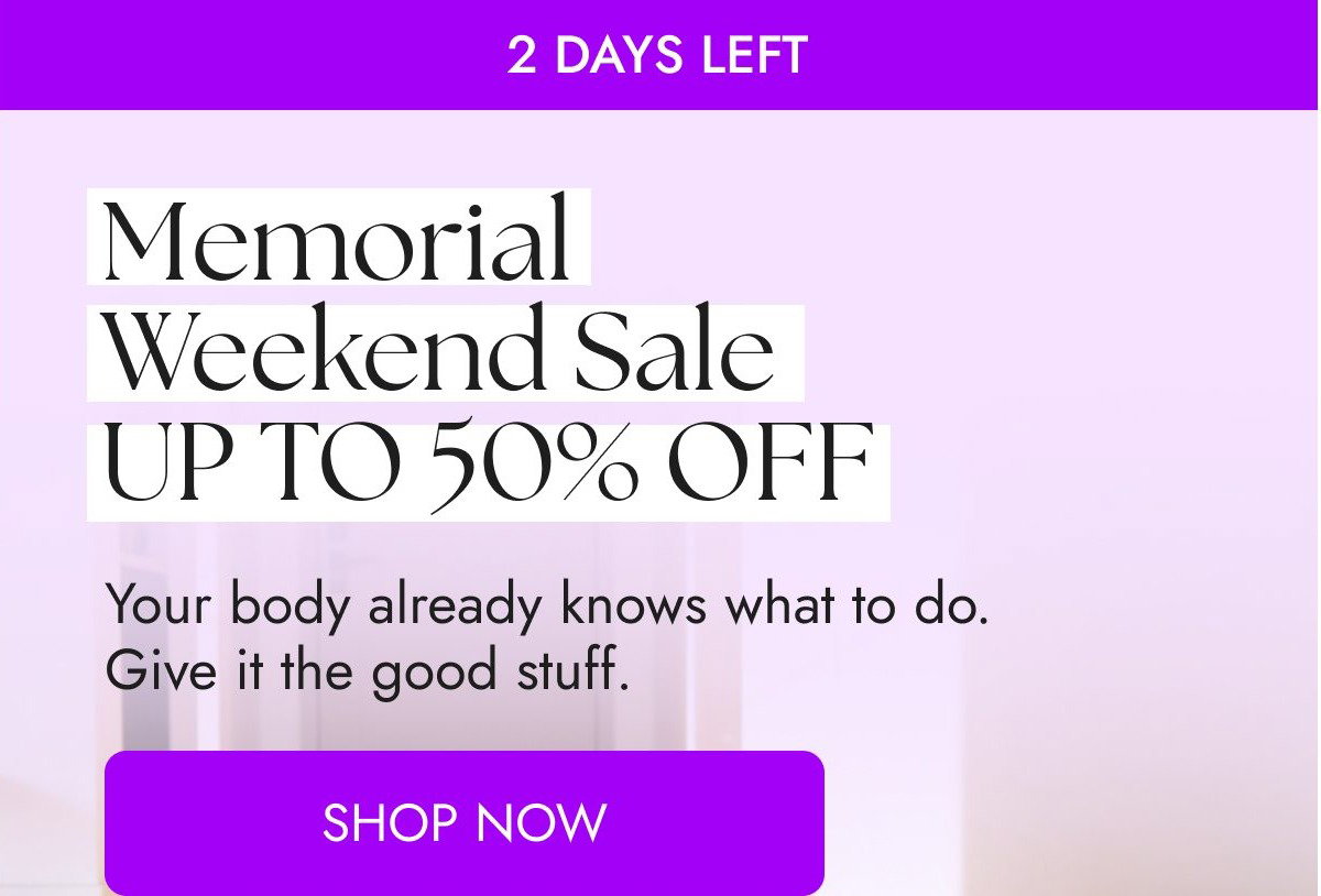 Memorial weekend sale up to 50% off. Your body already knows what to do. Give it the good stuff.