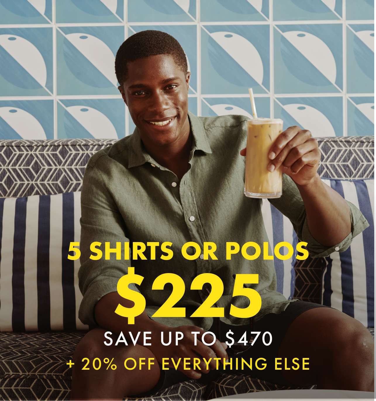 5 SHIRTS OR POLOS $225 + 20% OFF EVERYTHING ELSE