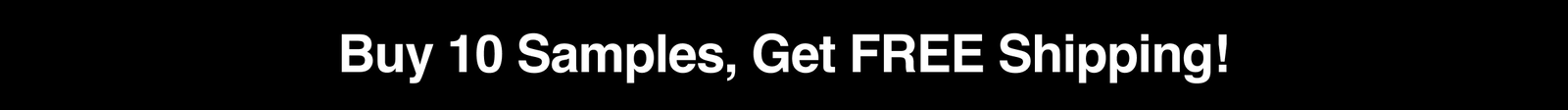 Buy 10 Samples, Get FREE Shipping!