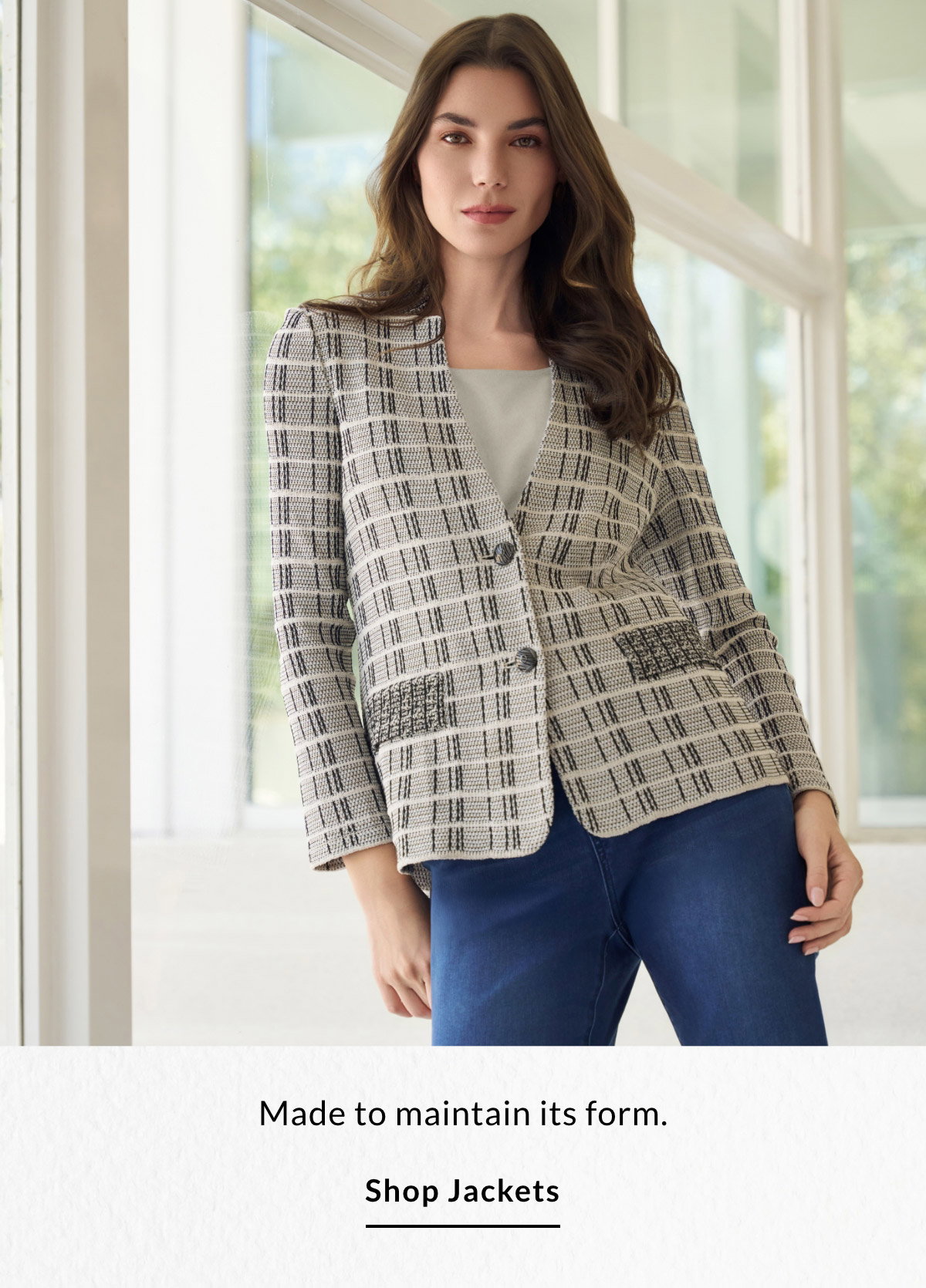 Made to maintain its form. SHOP JACKETS >>