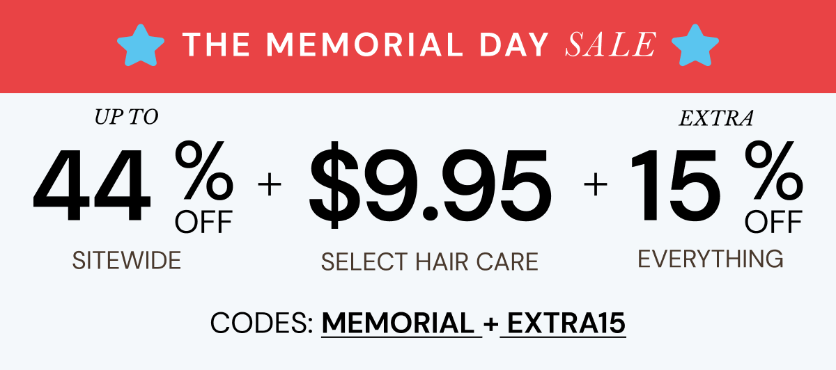 The Memorial Day Sale is on! Take an extra 15% off with code EXTRA15 + Save up to 44% off sitewide + $9.95 select hair care with code MEMORIAL