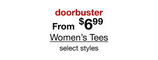 doorbuster | From $6.99 Women's Tees | selects tyles