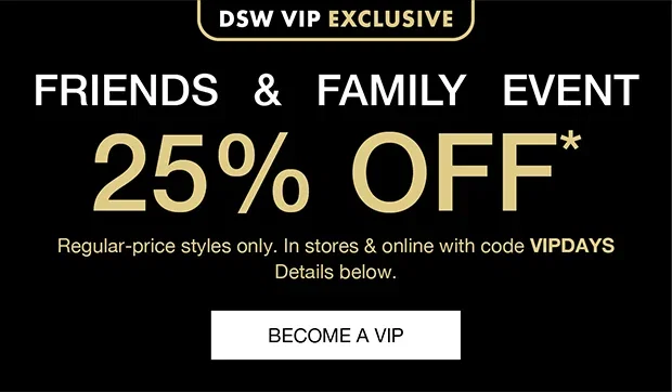 DSW VIP EXCLUSIVE | FRIENDS & FAMILY EVENT 25% OFF* | BECOME A VIP