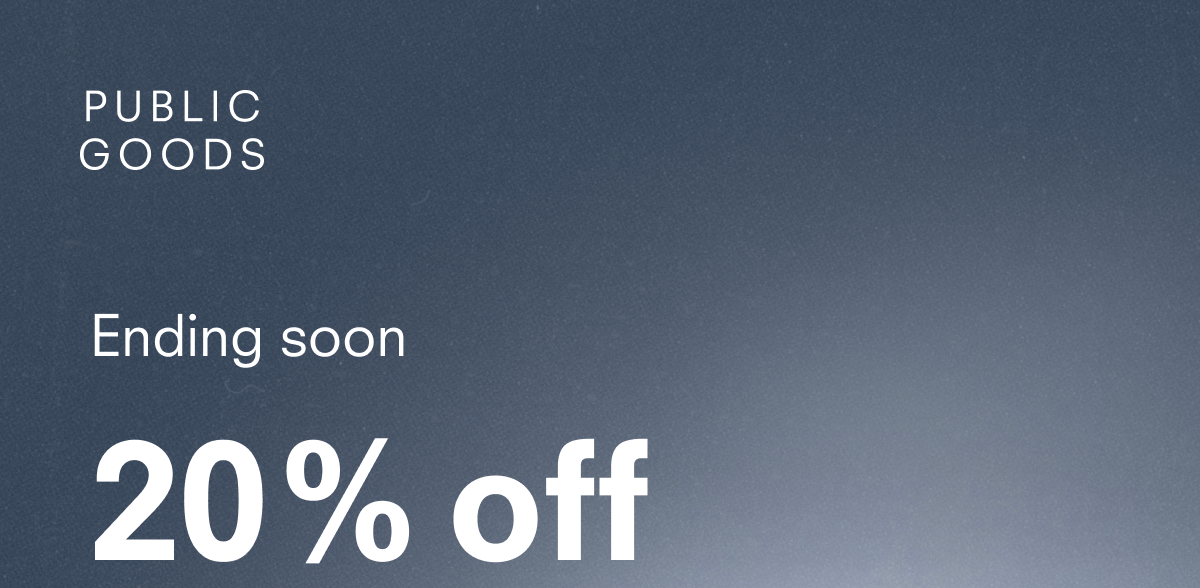 PUBLIC GOODS ending soon 20% off sitewide