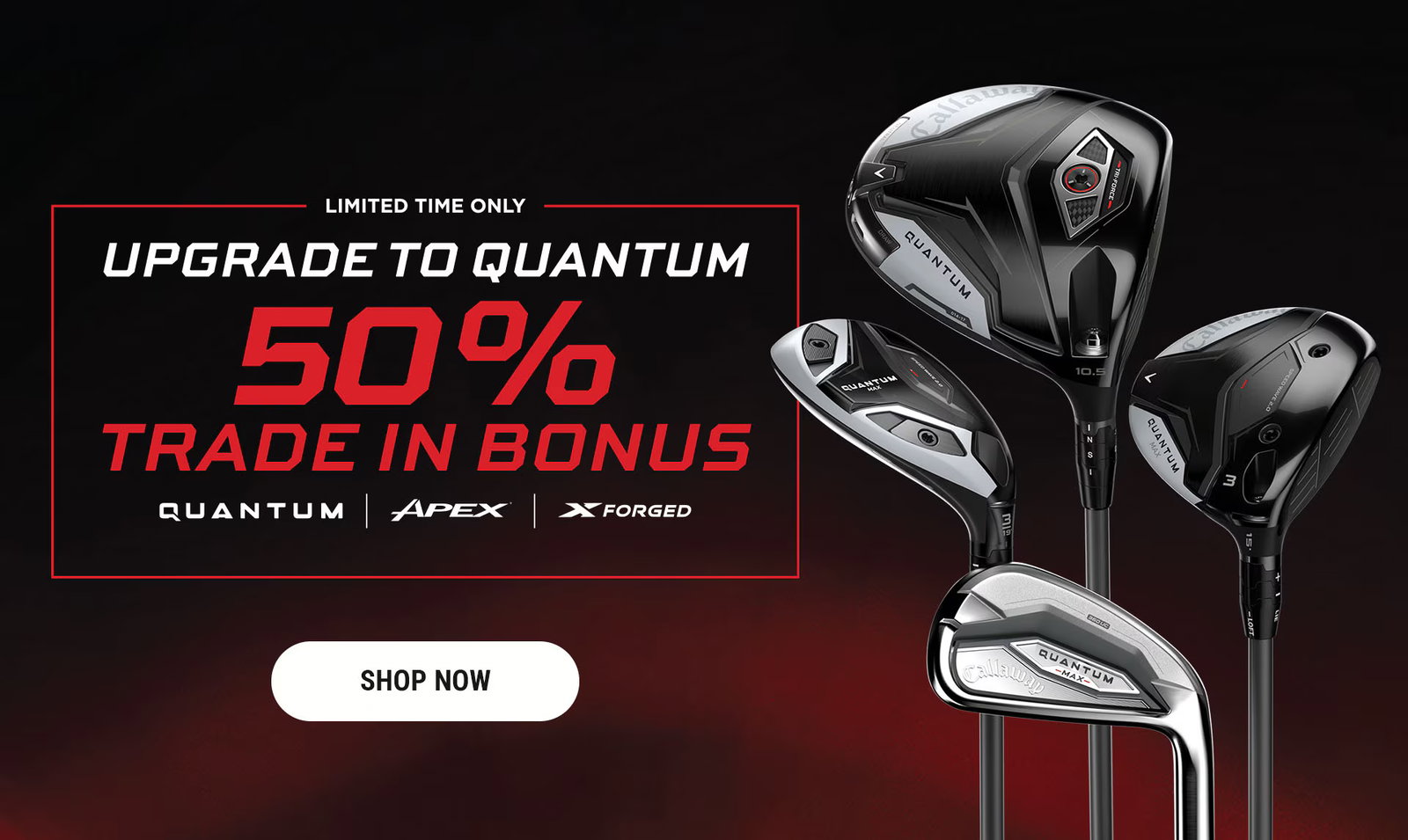 Limited Time Only | Upgrade To Quantum | 50% Trade In Bonus on Quantum, Apex, and X Forged | Shop Now