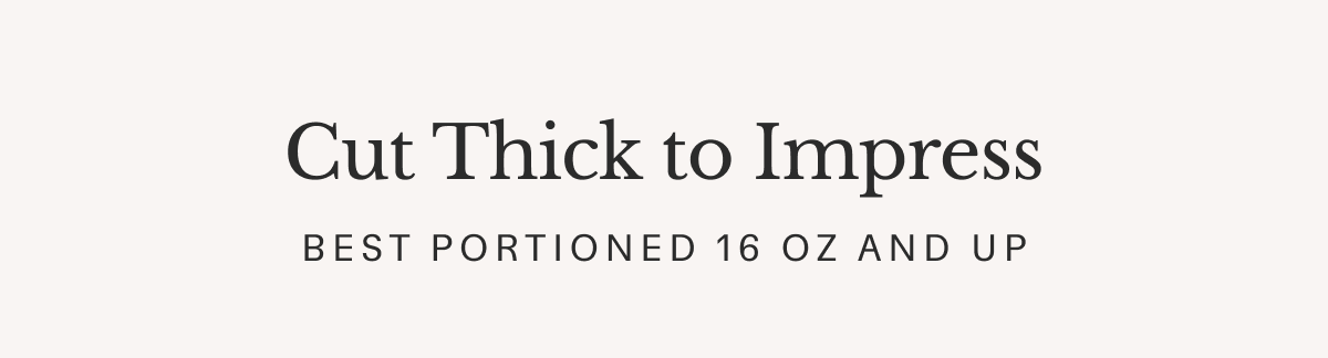 Cut Thick to Impress | BEST Portioned 16 oz and up