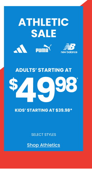 Athletic Sale Adults' Starting At $49.98 Kids' Starting At $39.98 Select Styles Shop Athletics
