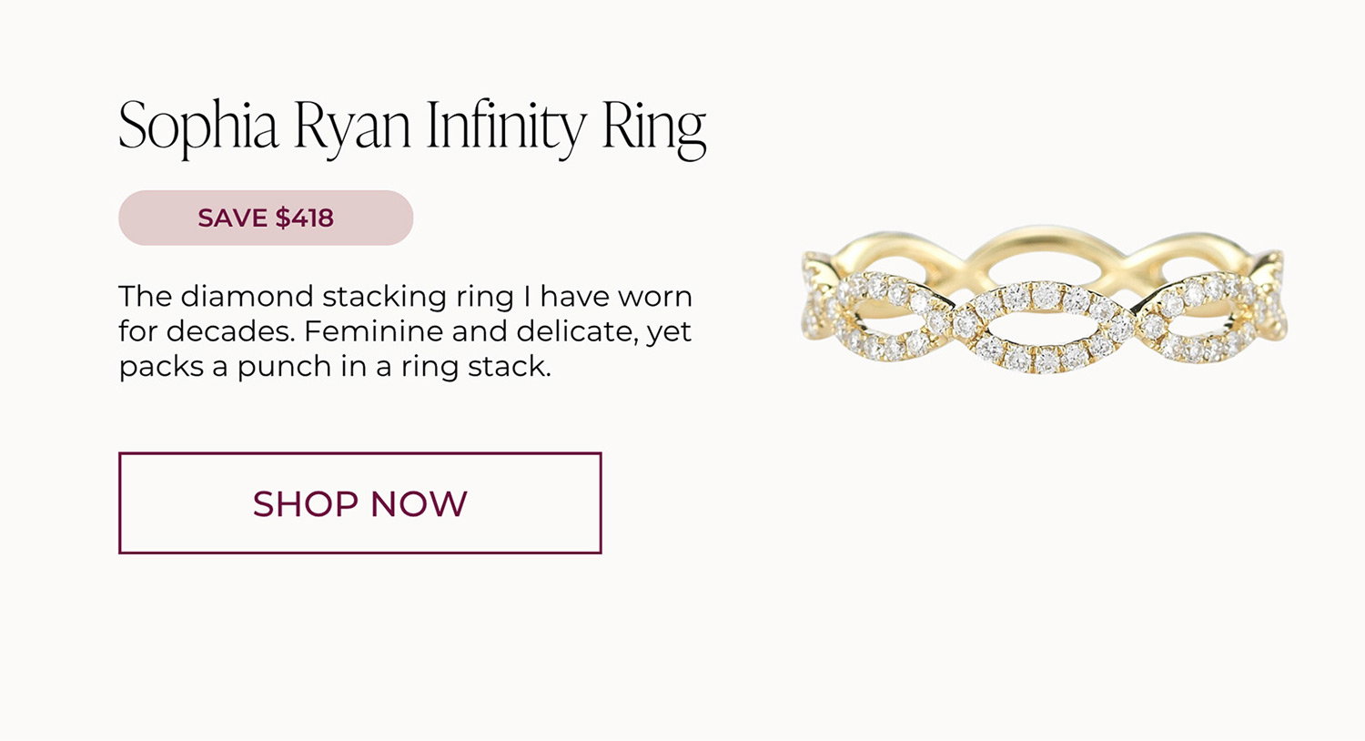 Sophia Ryan Infinity Ring - SAVE $418 - The diamond stacking ring I have worn for decades. Feminine and delicate, yet packs a punch in a ring stack. | SHOP NOW