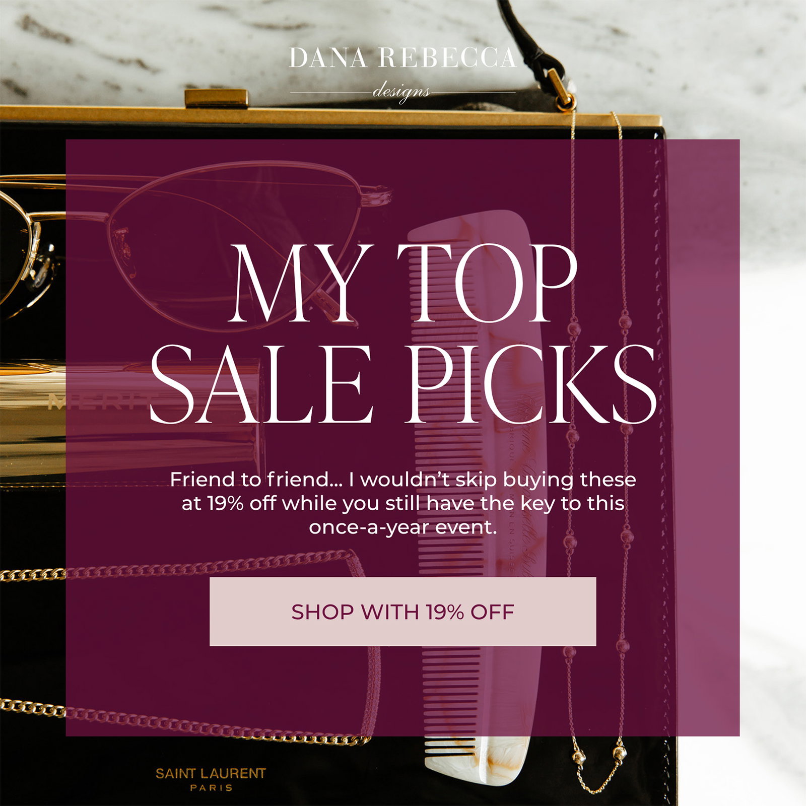 DANA REBECCA designs | MY TOP SALE PICKS  Friend to friend… I wouldn’t skip buying these at 19% off while you still have the key to this once-a-year event. | SHOP WITH 19% OFF