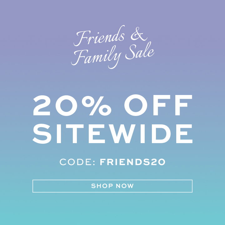 Friends & Family Sale - 20% OFF Sitewide