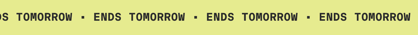 ENDS TOMORROW