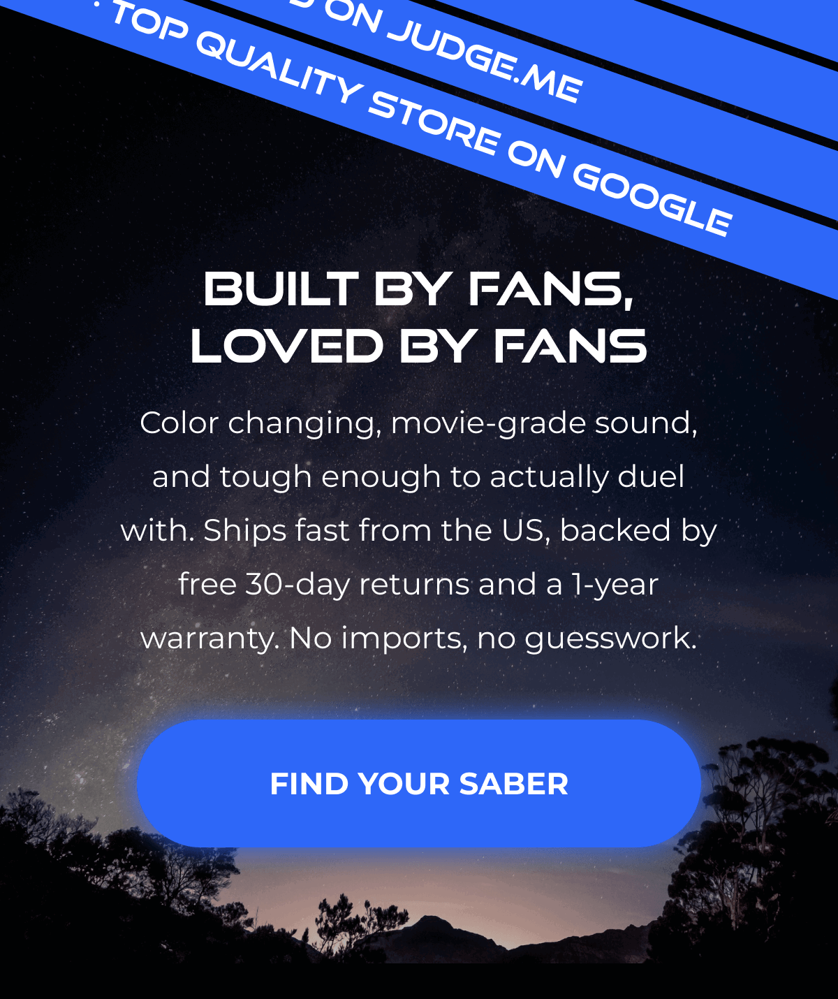 BUILT BY FANS, LOVED BY FANS Color changing, movie-grade sound, and tough enough to actually duel with. Ships fast from the US, backed by free 30-day returns and a 1-year warranty. No imports, no guesswork. FIND YOUR SABER
