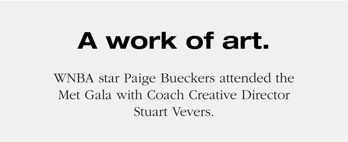 A work of art. WNBA star Paige Bueckers attended the Met Gala with Coach Creative Director Stuart Vevers.