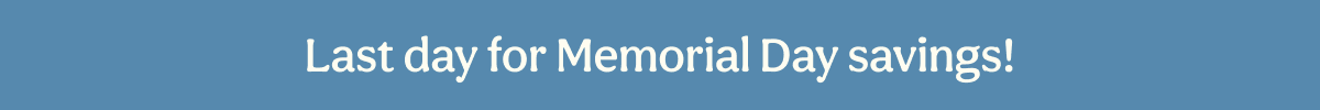 Last day for Memorial Day savings!