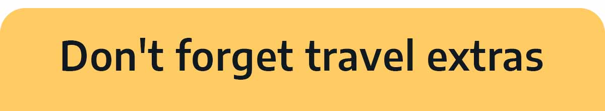 Don't forget travel extras