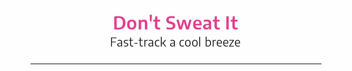 Don't Sweat It - Fast-track a cool breeze