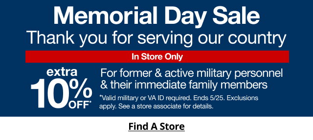 Memorial Day Sale | Thank you for serving our country | extra 10% OFF* For former & active military personnel & their immediate family members | Find A Store