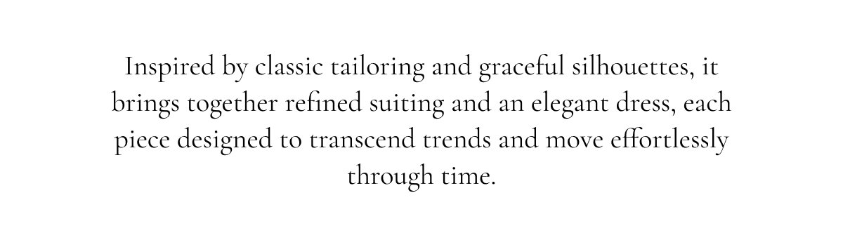 Inspired by classic tailoring and graceful silhouettes, it brings together refined suiting and an elegant dress