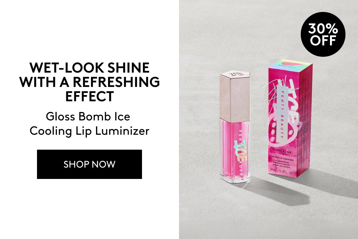 30% OFF WET-LOOKING SHINE WITH A REFRESHING EFFECT Gloss Bomb Ice Cooling Lip Luminizer SHOP NOW