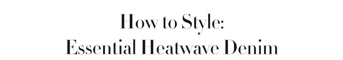How to Style: Essential Heatwave Denim