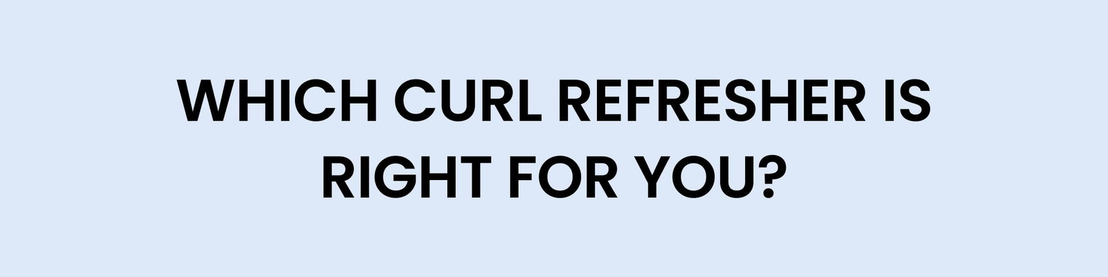 Which Curl Refresher is right for you?