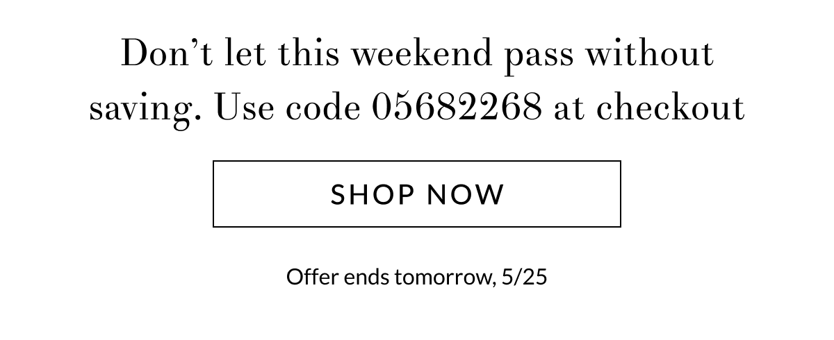 Don’t let this weekend pass without saving. Use code 05682268 at checkout [Click here to Shop now]