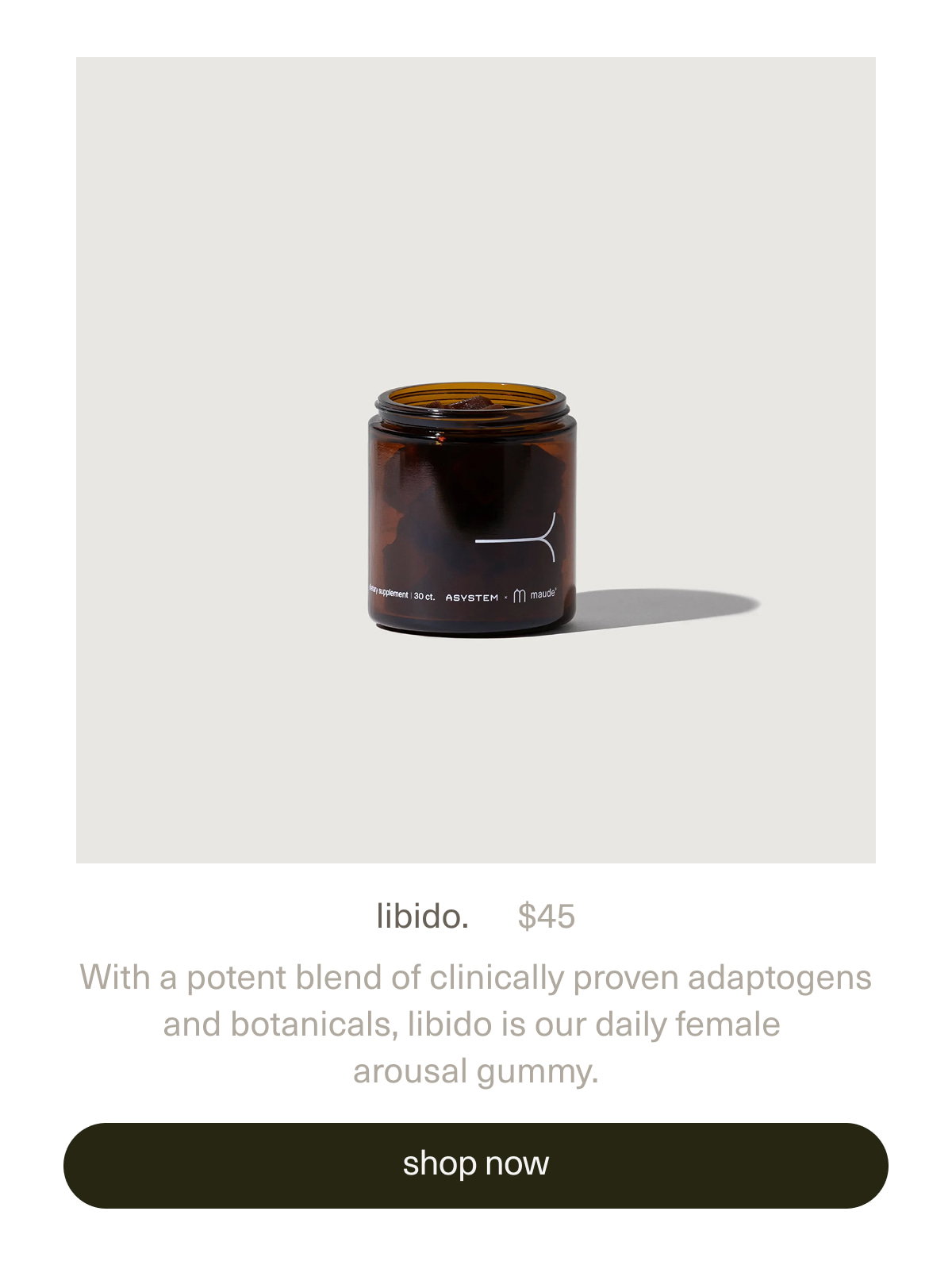 libido. | $45 | With a potent blend of clinically proven adaptogens and botanicals, libido is our daily female arousal gummy. | [ shop now ]