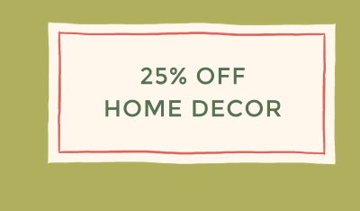 25% OFF HOME DECOR