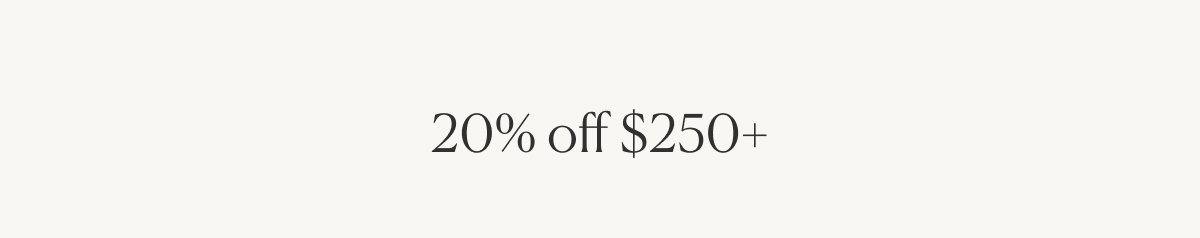 20% off $250+ 