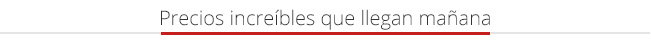 Precios increíbles que llegan mañana
