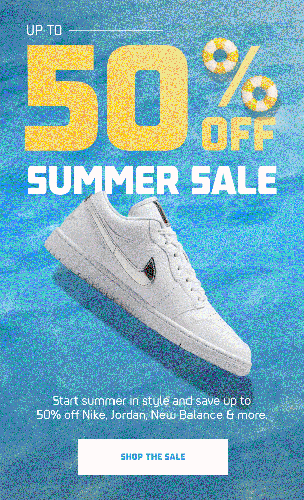 UP TO 50% OFF  SUMMER SALE   Start summer in style and save up to 50% off Nike, Jordan, New Balance & more.  CTA: SHOP THE SALE