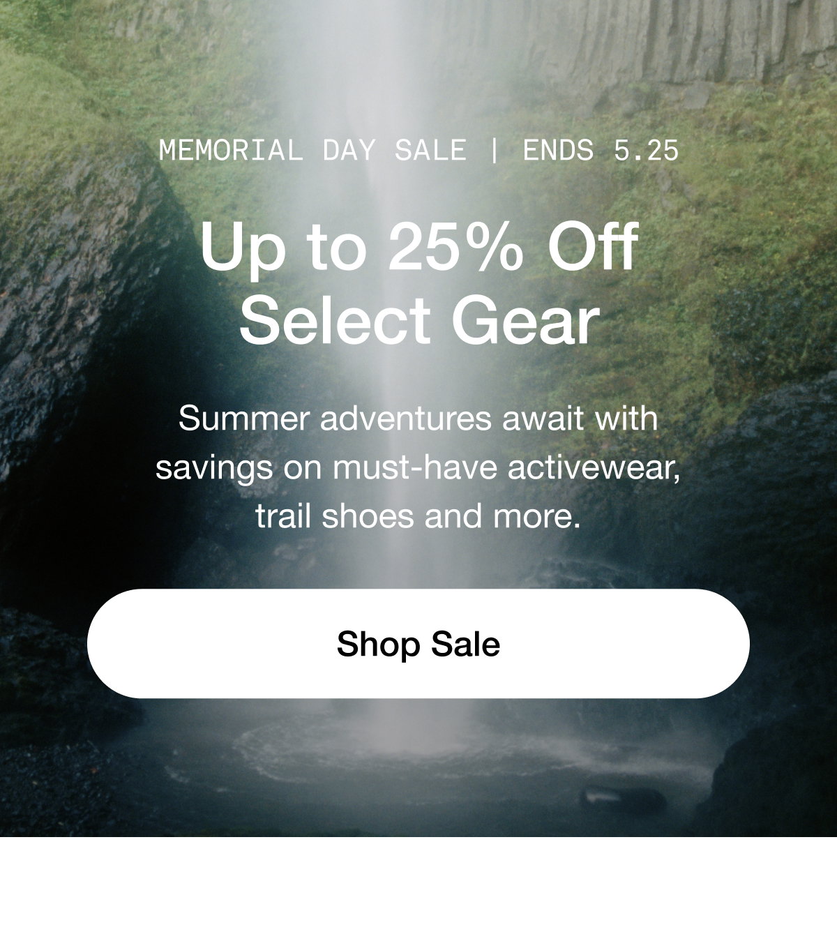 MEMORIAL DAY SALE | ENDS 5.25. Up to 25% Off Select Gear. Shop Sale