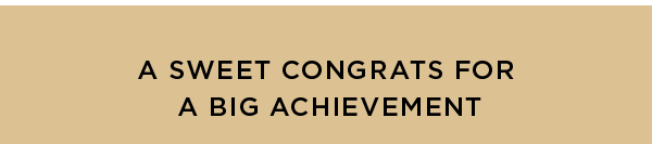 A SWEET CONGRATS FOR A BIG ACHIEVEMENT