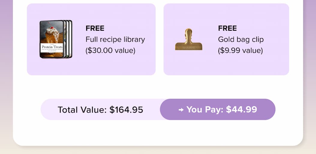 Protris Treats  FREE  Full recipe library ($30.00 value)  FREE Gold bag clip ($9.99 value) | Total Value: $164.95  + You Pay: $44.99