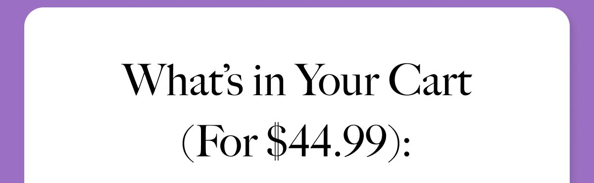 What's in Your Cart (For $44.99):