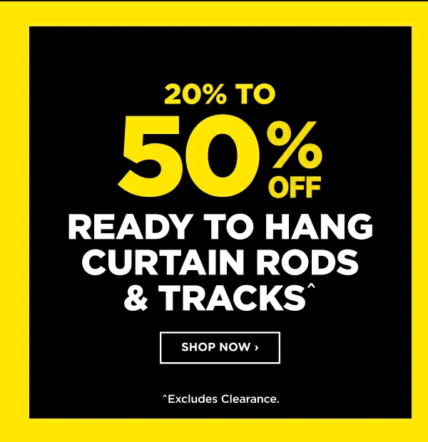 20% TO 50% READY TO HANG CURTAIN RODS & TRACKS