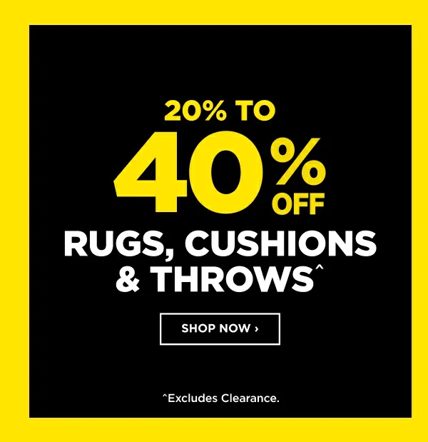 20% TO 40% RUGS, CUSHIONS & THROWS