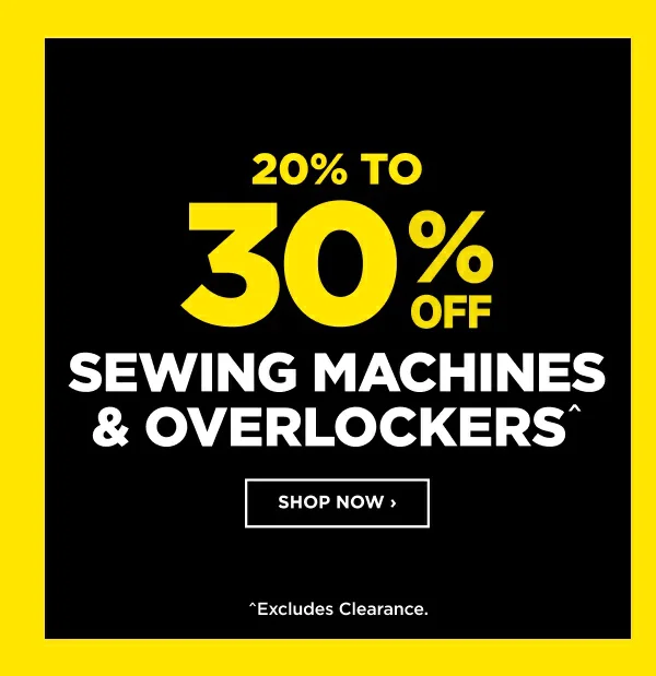 20% TO 30% SEWING MACHINES & OVERLOCKERS