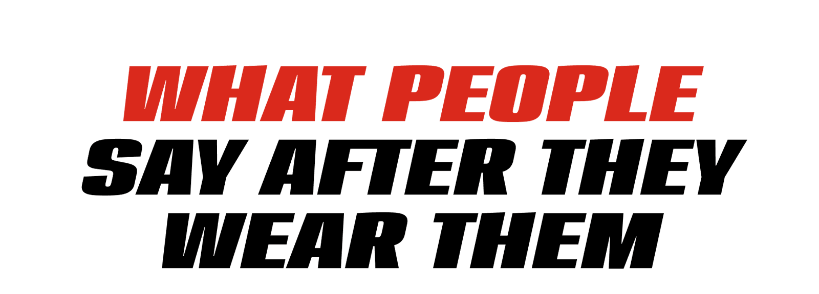 What People Say After They Wear Them