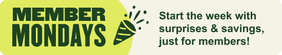 Member Mondays. Start the week with surprises & savings, just for members!