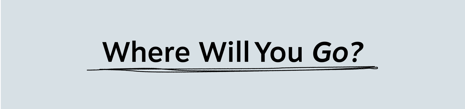 Where Will You Go?
